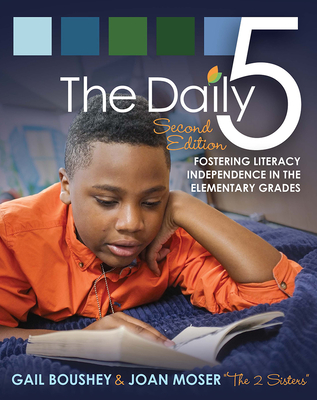 The Daily 5: Fostering Literacy Independence in the Elementary Grades - Boushey, Gail, and Moser, Joan