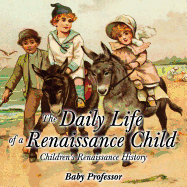 The Daily Life of a Renaissance Child Children's Renaissance History