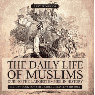 The Daily Life of Muslims during The Largest Empire in History - History Book for 6th Grade Children's History