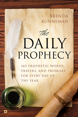 The Daily Prophecy: 365 Prophetic Words, Prayers, and Promises for Every Day of the Year - Kunneman, Brenda, and Chironna, Mark (Foreword by)