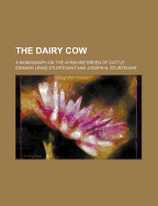 The Dairy Cow. a Monograph on the Ayrshire Breed of Cattle