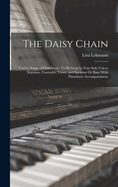 The Daisy Chain: Twelve Songs of Childhood: To Be Sung by Four Solo Voices (Soprano, Contralto, Tenor, and Baritone Or Bass) With Pianoforte Accompaniment