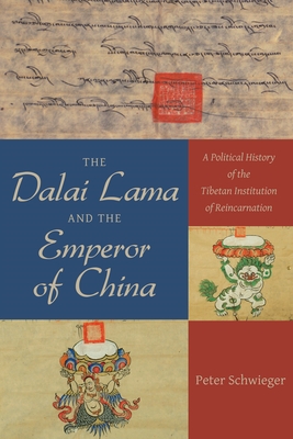 The Dalai Lama and the Emperor of China: A Political History of the Tibetan Institution of Reincarnation - Schwieger, Peter