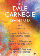 THE DALE CARNEGIE OMNIBUS VOLUME 1: How to Win Friends and Influence People | Develop Self-Confidence, Improve Public Speaking | The Quick & Easy Way to Effective Speaking |