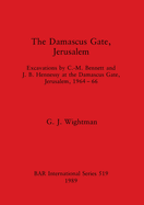The Damascus Gate, Jerusalem: Excavations by C. -M. Bennett and J.B. Hennessy at the Damascus Gate, Jerusalem, 1964-66
