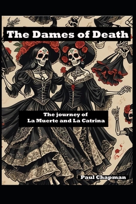 The Dames of Death: The journey of La Muerte and La Catrina. - Chapman, Paul