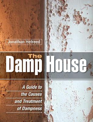 The Damp House: A Guide to the Causes and Treatment of Dampness - Hetreed, Jonathan