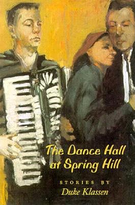 The Dance Hall at Spring Hill: Short Stories by Duke Klassen - Klassen, Duke, and Eller, Gary (Editor)