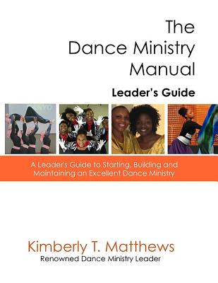 The Dance Ministry Manual - Leader's Guide: A Leader's Guide to Starting and Maintaining an Excellent Dance Ministry - Matthews, Kimberly T
