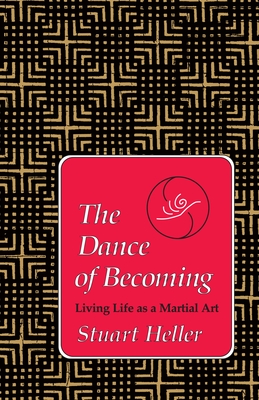 The Dance of Becoming: Living Life as a Martial Art - Heller, Stuart