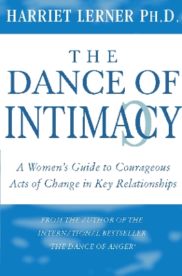 The Dance of Intimacy: A Guide to Courageous Acts of Change in Key Relationships - Lerner, Harriet G.