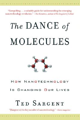 The Dance of the Molecules: How Nanotechnology is Changing Our Lives - Sargent, Ted