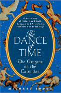 The Dance of Time: The Origins of the Calendar: A Miscellany of History and Myth, Religion and Astronomy, Festivals and Feast Days