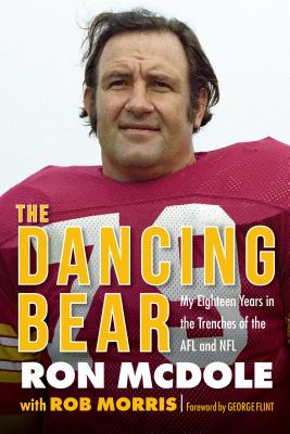 The Dancing Bear: My Eighteen Years in the Trenches of the Afl and NFL - McDole, Ron, and Morris, Rob, and Flint, George (Foreword by)
