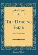 The Dancing Fakir: And Other Stories (Classic Reprint)