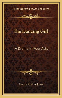 The Dancing Girl: A Drama in Four Acts - Jones, Henry Arthur