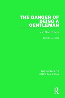 The Danger of Being a Gentleman (Works of Harold J. Laski): And Other Essays - Laski, Harold J.