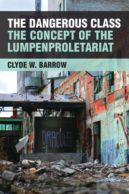 The Dangerous Class: The Concept of the Lumpenproletariat - Barrow, Clyde