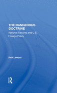 The Dangerous Doctrine: National Security And U.s. Foreign Policy