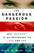 The Dangerous Passion: Why Jealousy is as Necessary as Love and Sex