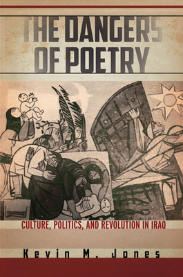 The Dangers of Poetry: Culture, Politics, and Revolution in Iraq - Jones, Kevin M