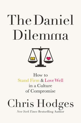 The Daniel Dilemma: How to Stand Firm and Love Well in a Culture of Compromise - Hodges, Chris