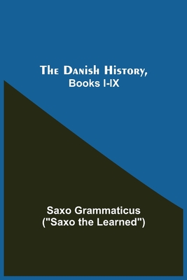 The Danish History, Books I-Ix - Grammaticus, Saxo