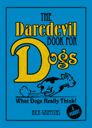 The Daredevil Book for Dogs: What Dogs Really Think!