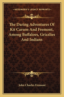 The Daring Adventures Of Kit Carson And Fremont, Among Buffaloes, Grizzlies And Indians - Fremont, John Charles