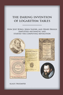 The Daring Invention of Logarithm Tables: How Jost B?rgi, John Napier, and Henry Briggs simplified arithmetic and started the computing revolution