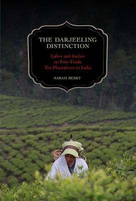 The Darjeeling Distinction: Labor and Justice on Fair-Trade Tea Plantations in India Volume 47 - Besky, Sarah
