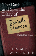 The Dark and Splendid Diary of Danielle Simpson, and Other Tales