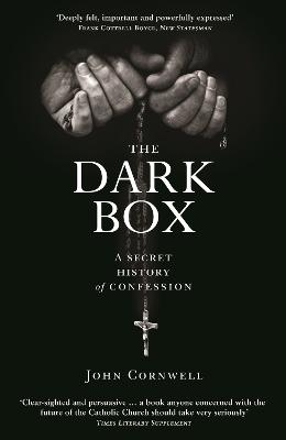 The Dark Box: A Secret History of Confession - Cornwell, John