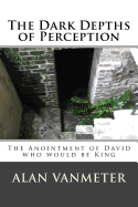 The Dark Depths of Perception: The Anointment of David Who Be King