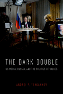 The Dark Double: Us Media, Russia, and the Politics of Values