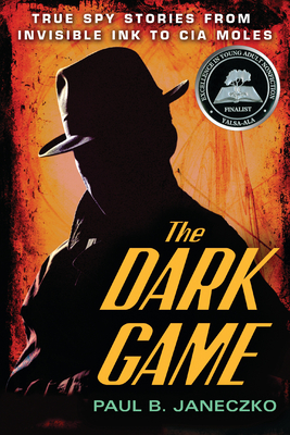 The Dark Game: True Spy Stories from Invisible Ink to CIA Moles - Janeczko, Paul B