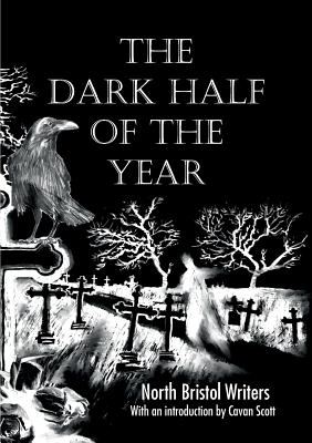 The Dark Half of the Year: By the North Bristol Writers - Millsted, Ian (Editor), and Sutton, Peter, Professor (Editor)