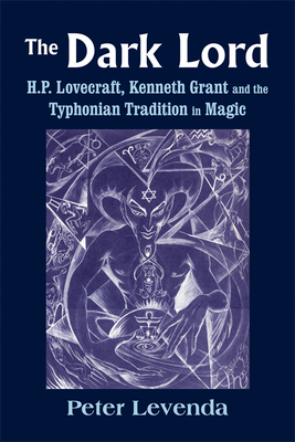 The Dark Lord: H.P. Lovecraft, Kenneth Grant, and the Typhonian Tradition in Magic - Levenda, Peter