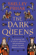 The Dark Queens: A gripping tale of power, ambition and murderous rivalry in early medieval France