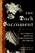 The Dark Sacrament: True Stories of Modern-Day Demon Possession and Exorcism