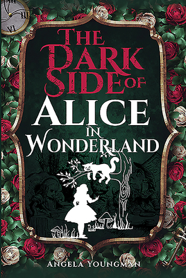 The Dark Side of Alice in Wonderland - Youngman, Angela