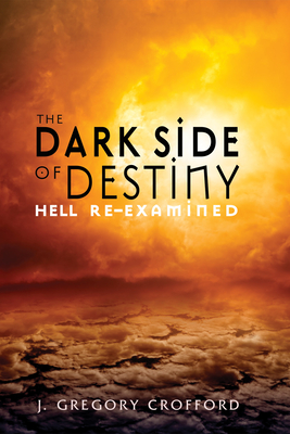 The Dark Side of Destiny: Hell Re-Examined - Crofford, J Gregory, Dr., and Fudge, Edward William (Foreword by)