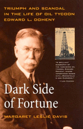 The Dark Side of Fortune: Triumph and Scandal in the Life of Oil Tycoon Edward L. Doheny