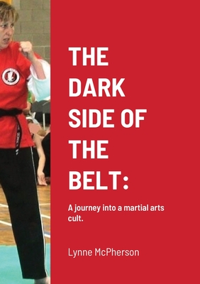 The Dark Side of the Belt: A journey into a martial arts cult. - McPherson, Lynne