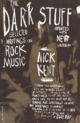 The Dark Stuff: Selected Writings on Rock Music Updated Edition - Kent, Nick, and Pop, Iggy