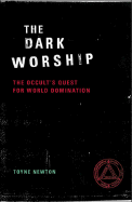 The Dark Worship: The Occult's Quest for World Domination - Newton, Toyne