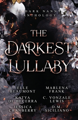 The Darkest Lullaby: A Dark Nanny Anthology - Beaumont, Elle, and Becerra, Katya de, and Cranberry, Jessica