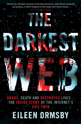 The Darkest Web: Drugs, death and destroyed lives ... the inside story of the internet's evil twin - Ormsby, Eileen
