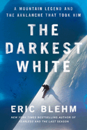 The Darkest White: A Mountain Legend and the Avalanche That Took Him