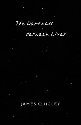 The Darkness Between Lives - Quigley, James